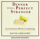 Dinner with a Perfect Stranger: An Invitation Worth Considering - David Gregory, Jeff Woodman