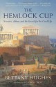 The Hemlock Cup: Socrates, Athens and the Search for the Good Life - Bettany Hughes