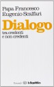 Dialogo tra credenti e non credenti - Pope Francis, Eugenio Scalfari, Vito Mancuso, Joaquín Navarro Valls, Umberto Veronesi, Adriano Prosperi, Enzo Bianchi, Mariapia Veladiano, Julian Carron, Guido Ceronetti, Hans Küng, Massimo Cacciari, Gustavo Zagrebelsky, Leonardo Boff, Matthew Fox