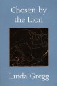 Chosen by the Lion: Poems - Linda Gregg