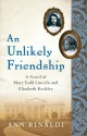 An Unlikely Friendship: A Novel of Mary Todd Lincoln and Elizabeth Keckley - Ann Rinaldi