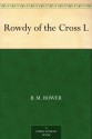 Rowdy of the Cross L - B.M. Bower