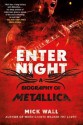 Enter Night: A Biography of Metallica - Mick Wall