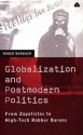 Globalization And Postmodern Politics: From Zapatistas to High-Tech Robber Barons - Roger Burbach