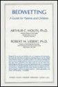 Bedwetting: A Guide For Parents And Children - Arthur C. Houts, Robert M. Liebert