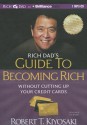 Rich Dad's Guide to Becoming Rich Without Cutting Up Your Credit Cards - Robert T. Kiyosaki, Tim Wheeler