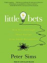 Little Bets: How Breakthrough Ideas Emerge from Small Discoveries - Peter Sims, John Allen Nelson