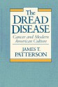 The Dread Disease: Cancer and Modern American Culture - James T. Patterson