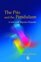 The Pits and the Pendulum: A Life with Bipolar Disorder - Brian Adams