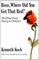 Rose, Where Did You Get That Red?: Teaching Great Poetry to Children (Vintage) - Kenneth Koch