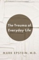 The Trauma of Everyday Life - Mark Epstein