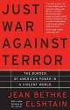 Just War Against Terror: The Burden Of American Power In A Violent World - Jean Bethke Elshtain