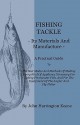 Fishing Tackle, Its Materials and Manufacture - A Practical Guide to the Best Modes and Methods of Making Every Kind of Appliance Necessary for Taking - John Harrington Keene