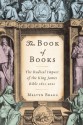 The Book of Books: The Radical Impact of the King James Bible 1611-2011 - Melvyn Bragg