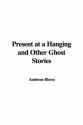 Present at a Hanging and Other Ghost Stories - Ambrose Bierce