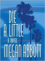 Die A Little: A Novel - Megan Abbott