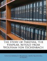 The Story of Parzival, the Templar, Retold from Wolfram Von Eschenbach - Wolfram von Eschenbach, Mary Blackwell Sterling