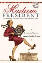 Madam President: The Extraordinary, True (and Evolving) Story of Women in Politics - Catherine Thimmesh, Douglas B. Jones