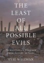 The Least of All Possible Evils: Humanitarian Violence from Arendt to Gaza - Eyal Weizman