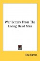 War Letters From The Living Dead Man - Elsa Barker