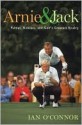 Arnie and Jack: Palmer, Nicklaus, and Golf's Greatest Rivalry - Ian O'Connor, David Black