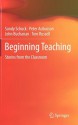 Beginning Teaching: Stories from the Classroom - Sandy Schuck, Peter Aubusson, John Buchanan