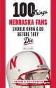 100 Things Nebraska Fans Should Know & Do Before They Die - Sean Callahan