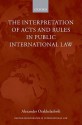 The Interpretation Of Acts And Rules In Public International Law - Alexander Orakhelashvili