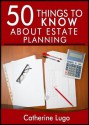 50 Things to Know About Estate Planning: Tips for planning your Will - Catherine Lugo, Lisa Rusczyk