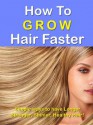 How to Grow Hair Faster --- Easy ways to have Longer, Stronger, Shinier Healthy Hair! - Jane Austin