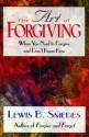 The Art Of Forgiving: When You Need To Forgive And Don't Know How - Lewis B. Smedes