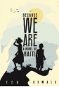 Because We Are: A Novel of Haiti - Ted Oswald