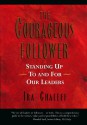 The Courageous Follower: Standing Up To And For Our Leaders - Ira Chaleff