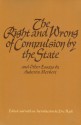 Right and Wrong of Compulsion by the State, and Other Essays - Auberon Edward William Molyn Herbert, Eric Mack