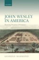 John Wesley in America: Restoring Primitive Christianity - Geordan Hammond