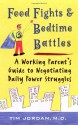 Food Fights and Bedtime Battles: A Working Parent's Guide to Negotiating - Tim Jordan