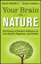 Your Brain On Nature: The Science of Nature's Influence on Your Health, Happiness and Vitality - Eva M. Selhub, Alan C. Logan