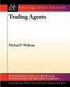 Trading Agents (Synthesis Lectures On Artificial Intelligence And Machine Learning) - Michael Wellman, Ronald Brachman, Thomas Dietterich