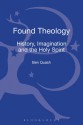 Found Theology: History, Imagination and the Holy Spirit - Ben Quash