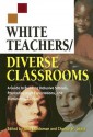 White Teachers/Diverse Classrooms: A Guide to Building Inclusive Schools, Promoting High Expectations, and Eliminating Racism - Julie G. Landsman, Julie Landsman