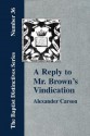 A Reply to Mr. Brown's "Vindication of the Presbyterian Forma Reply to Mr. Brown's "Vindication of the Presbyterian Form of Church Government" in Wh - Alexander Carson