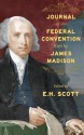 Journal of the Federal Convention Kept by James Madison - E. H. Scott, James Madison