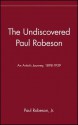 The Undiscovered Paul Robeson, an Artist's Journey, 1898-1939 - Paul Robeson Jr, Paul Robeson