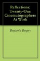 Reflections: Twenty-One Cinematographers At Work - Benjamin Bergery