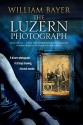 The Luzern Photograph: A noir thriller - William Bayer