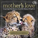 Mother's Love: Inspiring True Stories From the Animal Kingdom - Melina Gerosa Bellows, Kate Hudson