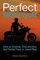 The Perfect Motorcyle: How to Choose, Find and Buy the Perfect New or Used Bike - Kevin Domino, Lee Klancher