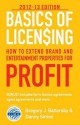 Basics of Licensing: 2012-13: How to Extend Brand and Entertainment Properties for Profit - Gregory J Battersby, Danny Simon