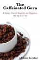 The Caffeinated Guru: A Journey Toward Simplicity and Happiness One Sip at a Time - Adrienne Lockhart