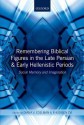 Remembering Biblical Figures in the Late Persian and Early Hellenistic Periods: Social Memory and Imagination - Diana V Edelman, Ehud Ben Zvi